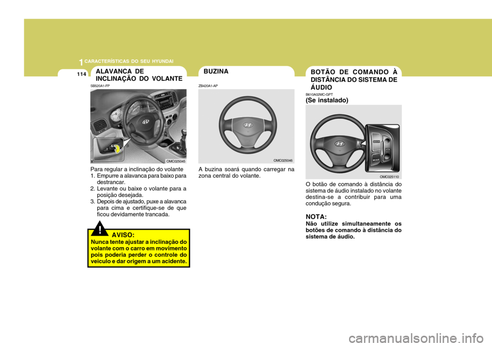 Hyundai Accent 2009  Manual do proprietário (in Portuguese) 1CARACTERÍSTICAS DO SEU HYUNDAI
114BUZINA
!
ALAVANCA DE INCLINAÇÃO DO VOLANTE
A buzina soará quando carregar na
zona central do volante. ZB420A1-AP
SB520A1-FP
Para regular a inclinação do volant