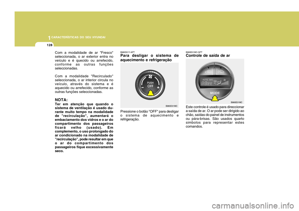 Hyundai Accent 2009 Manual do proprietário (in Portuguese) 1CARACTERÍSTICAS DO SEU HYUNDAI
128
Com a modalidade de ar "Fresco" seleccionada, o ar exterior entra noveículo e é quecido ou arrefecido, conforme as outras funções seleccionadas. Com a modalida Hyundai Accent 2009 Manual do proprietário (in Portuguese) 1CARACTERÍSTICAS DO SEU HYUNDAI
128
Com a modalidade de ar "Fresco" seleccionada, o ar exterior entra noveículo e é quecido ou arrefecido, conforme as outras funções seleccionadas. Com a modalida