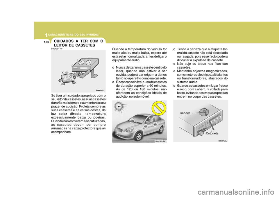 Hyundai Accent 2009 Manual do proprietário (in Portuguese) 1CARACTERÍSTICAS DO SEU HYUNDAI
136CUIDADOS A TER COM O LEITOR DE CASSETES
Cabeça
o Tenha a certeza que a etiqueta lat-
eral da cassete não está descolada ou rasgada, pois esse facto poderá dific Hyundai Accent 2009 Manual do proprietário (in Portuguese) 1CARACTERÍSTICAS DO SEU HYUNDAI
136CUIDADOS A TER COM O LEITOR DE CASSETES
Cabeça
o Tenha a certeza que a etiqueta lat-
eral da cassete não está descolada ou rasgada, pois esse facto poderá dific