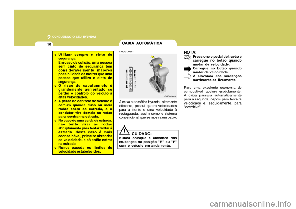 Hyundai Accent 2009 Manual do proprietário (in Portuguese) 2 CONDUZINDO O SEU HYUNDAI
10CAIXA AUTOMÁTICA
o Utilizar sempre o cinto de
segurança. Em caso de colisão, uma pessoasem cinto de segurança temconsideravelmente maiores possibilidade de morrer que Hyundai Accent 2009 Manual do proprietário (in Portuguese) 2 CONDUZINDO O SEU HYUNDAI
10CAIXA AUTOMÁTICA
o Utilizar sempre o cinto de
segurança. Em caso de colisão, uma pessoasem cinto de segurança temconsideravelmente maiores possibilidade de morrer que