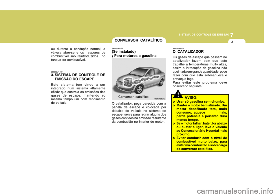 Hyundai Accent 2009 Manual do proprietário (in Portuguese) 7
SISTEMA DE CONTROLE DE EMISSÃO
3CONVERSOR CATALÍTICO
SH010D1-FP
3. SISTEMA DE CONTROLE DE
EMISSÃO DO ESCAPE
Este sistema tem vindo a ser integrado num sistema altamenteeficáz que controla as emi Hyundai Accent 2009 Manual do proprietário (in Portuguese) 7
SISTEMA DE CONTROLE DE EMISSÃO
3CONVERSOR CATALÍTICO
SH010D1-FP
3. SISTEMA DE CONTROLE DE
EMISSÃO DO ESCAPE
Este sistema tem vindo a ser integrado num sistema altamenteeficáz que controla as emi
