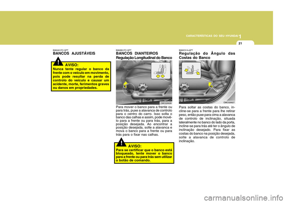 Hyundai Accent 2009 Manual do proprietário (in Portuguese) 1
CARACTERÍSTICAS DO SEU HYUNDAI
21
!
!
B080C01A-APT
Regulação do Ângulo das
Costas do Banco Para soltar as costas do banco, in- cline-se para a frente para lhe retirar peso, então puxe para cim Hyundai Accent 2009 Manual do proprietário (in Portuguese) 1
CARACTERÍSTICAS DO SEU HYUNDAI
21
!
!
B080C01A-APT
Regulação do Ângulo das
Costas do Banco Para soltar as costas do banco, in- cline-se para a frente para lhe retirar peso, então puxe para cim