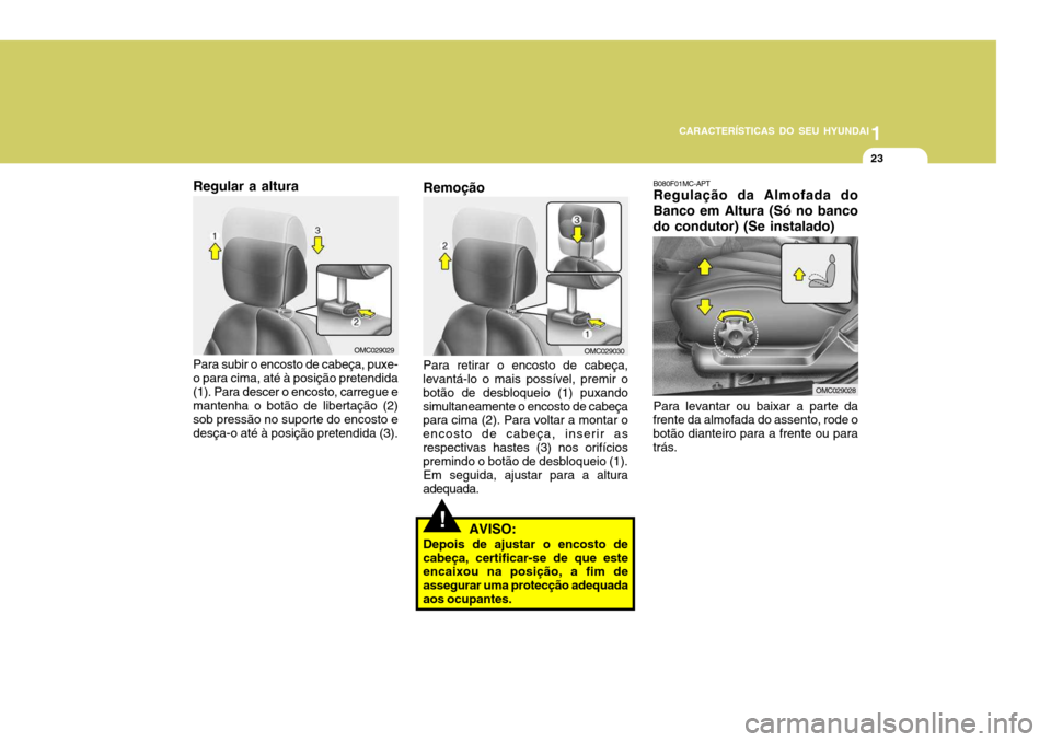 Hyundai Accent 2009 Manual do proprietário (in Portuguese) 1
CARACTERÍSTICAS DO SEU HYUNDAI
23
Regular a altura Para subir o encosto de cabeça, puxe- o para cima, até à posição pretendida(1). Para descer o encosto, carregue e mantenha o botão de libert Hyundai Accent 2009 Manual do proprietário (in Portuguese) 1
CARACTERÍSTICAS DO SEU HYUNDAI
23
Regular a altura Para subir o encosto de cabeça, puxe- o para cima, até à posição pretendida(1). Para descer o encosto, carregue e mantenha o botão de libert