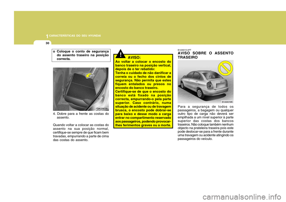 Hyundai Accent 2009 Manual do proprietário (in Portuguese) 1CARACTERÍSTICAS DO SEU HYUNDAI
30
B140A01S-APT AVISO SOBRE O ASSENTO TRASEIRO Para a segurança de todos os passageiros, a bagagem ou qualquer outro tipo de carga não deverá ser empilhada a um ní Hyundai Accent 2009 Manual do proprietário (in Portuguese) 1CARACTERÍSTICAS DO SEU HYUNDAI
30
B140A01S-APT AVISO SOBRE O ASSENTO TRASEIRO Para a segurança de todos os passageiros, a bagagem ou qualquer outro tipo de carga não deverá ser empilhada a um ní
