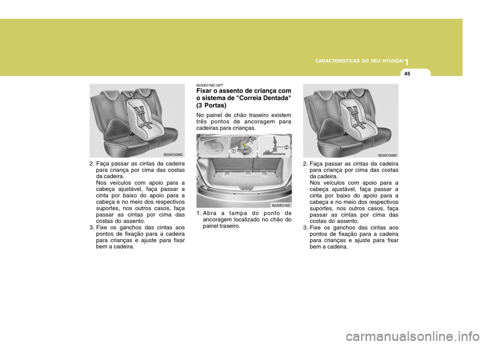 Hyundai Accent 2009 Manual do proprietário (in Portuguese) 1
CARACTERÍSTICAS DO SEU HYUNDAI
45
B230E01MC-GPT Fixar o assento de criança com o sistema de "Correia Dentada" (3 Portas) No painel de chão traseiro existem três pontos de ancoragem para cadeiras Hyundai Accent 2009 Manual do proprietário (in Portuguese) 1
CARACTERÍSTICAS DO SEU HYUNDAI
45
B230E01MC-GPT Fixar o assento de criança com o sistema de "Correia Dentada" (3 Portas) No painel de chão traseiro existem três pontos de ancoragem para cadeiras