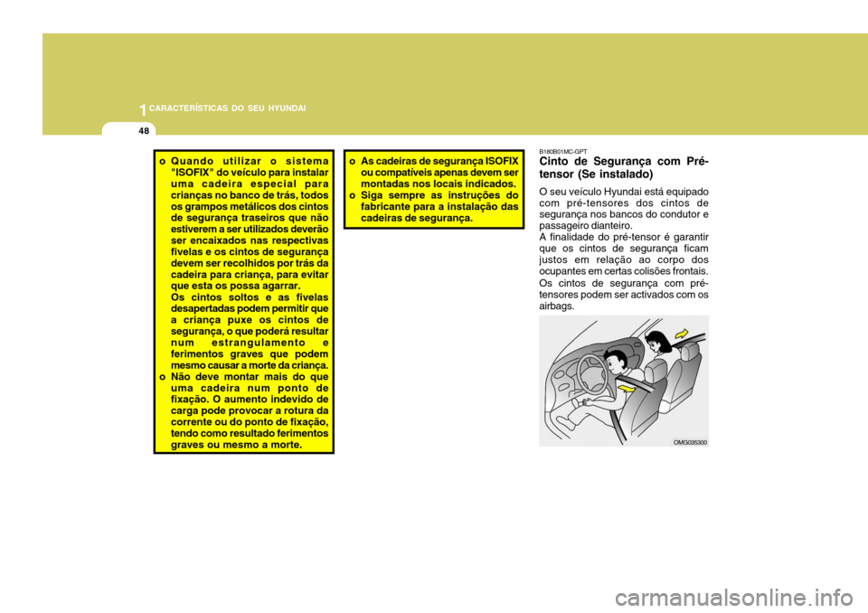 Hyundai Accent 2009 Manual do proprietário (in Portuguese) 1CARACTERÍSTICAS DO SEU HYUNDAI
48
B180B01MC-GPT Cinto de Segurança com Pré- tensor (Se instalado) O seu veículo Hyundai está equipado com pré-tensores dos cintos de segurança nos bancos do con Hyundai Accent 2009 Manual do proprietário (in Portuguese) 1CARACTERÍSTICAS DO SEU HYUNDAI
48
B180B01MC-GPT Cinto de Segurança com Pré- tensor (Se instalado) O seu veículo Hyundai está equipado com pré-tensores dos cintos de segurança nos bancos do con