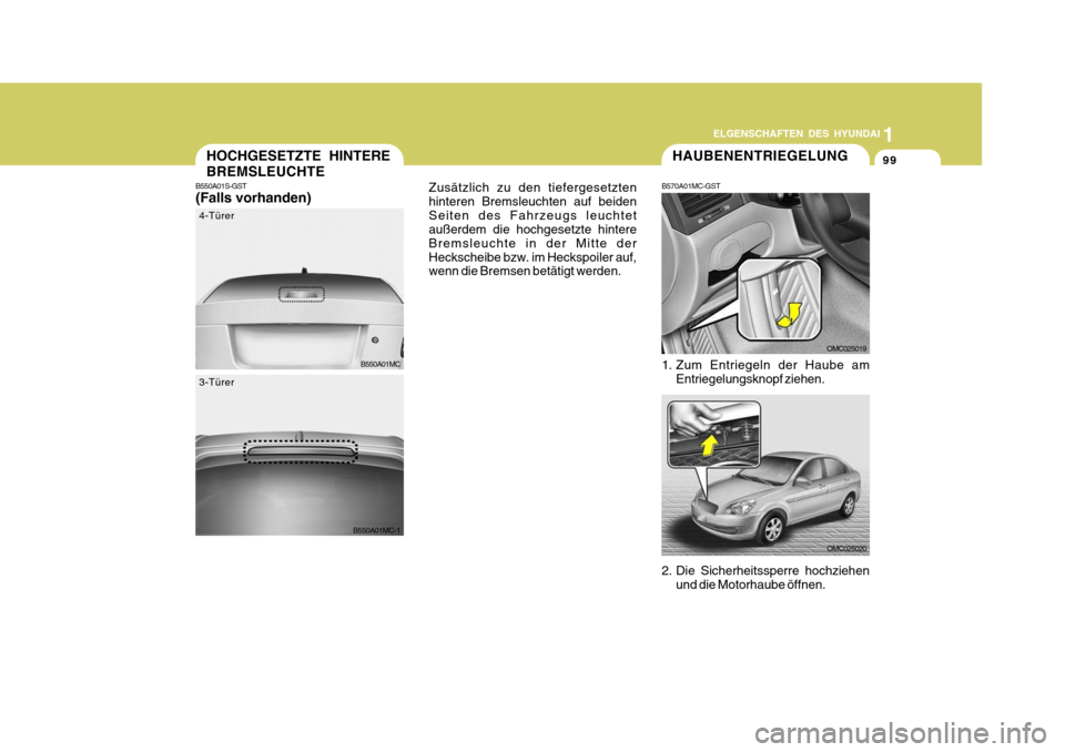 Hyundai Accent 2008  Betriebsanleitung (in German) 1
99
ELGENSCHAFTEN DES HYUNDAI
B550A01MC
4-Türer
B550A01MC-1
3-Türer
HOCHGESETZTE HINTERE BREMSLEUCHTE
B550A01S-GST (Falls vorhanden) Zusätzlich zu den tiefergesetzten hinteren Bremsleuchten auf be