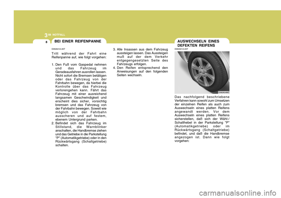 Hyundai Accent 2008 Betriebsanleitung (in German) 3IM NOTFALL
8AUSWECHSELN EINES DEFEKTEN REIFENS
D060A01A-AST
D060A04MC
Das nachfolgend beschriebene Verfahren kann sowohl zum Umsetzen der einzelnen Reifen als auch zum Auswechseln eines platten Reife Hyundai Accent 2008 Betriebsanleitung (in German) 3IM NOTFALL
8AUSWECHSELN EINES DEFEKTEN REIFENS
D060A01A-AST
D060A04MC
Das nachfolgend beschriebene Verfahren kann sowohl zum Umsetzen der einzelnen Reifen als auch zum Auswechseln eines platten Reife