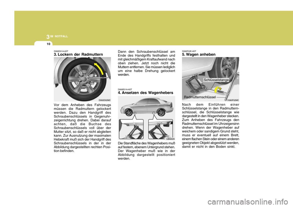 Hyundai Accent 2008 Betriebsanleitung (in German) 3IM NOTFALL
10
D060F02MC
D060E01A-AST
4. Ansetzen des Wagenhebers D060F02E-AST
5. Wagen anheben
Nach dem Einführen einerSchlüsselstange in den Radmuttern- schlüssel, die Schlüsselstange wiedarges Hyundai Accent 2008 Betriebsanleitung (in German) 3IM NOTFALL
10
D060F02MC
D060E01A-AST
4. Ansetzen des Wagenhebers D060F02E-AST
5. Wagen anheben
Nach dem Einführen einerSchlüsselstange in den Radmuttern- schlüssel, die Schlüsselstange wiedarges