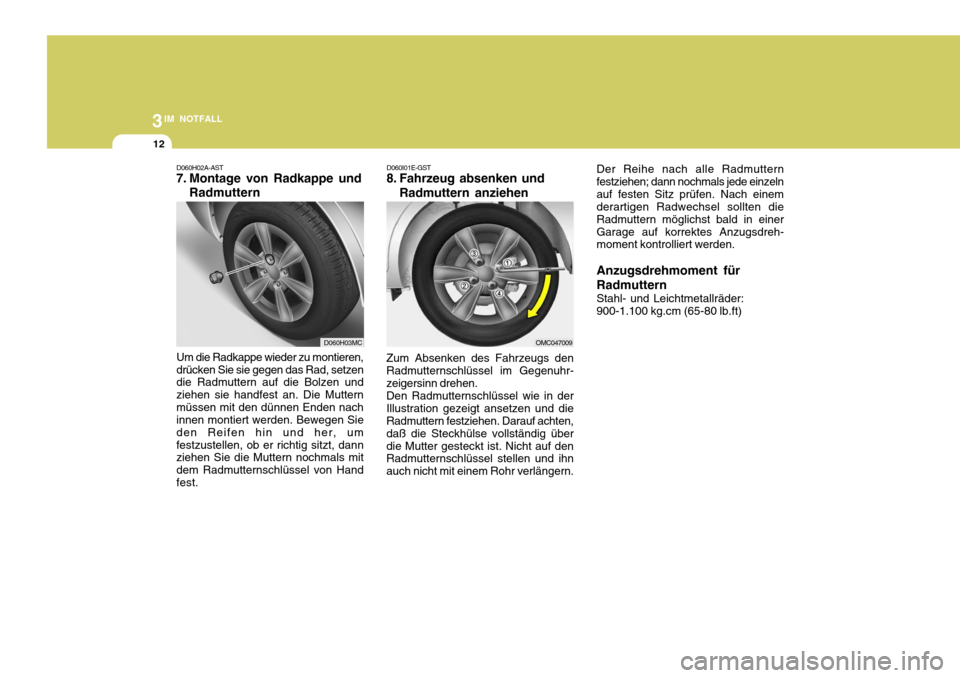 Hyundai Accent 2008 Betriebsanleitung (in German) 3IM NOTFALL
12
D060I01E-GST
8. Fahrzeug absenken und
Radmuttern anziehen
Zum Absenken des Fahrzeugs den Radmutternschlüssel im Gegenuhr- zeigersinn drehen. Den Radmutternschlüssel wie in der Illustr Hyundai Accent 2008 Betriebsanleitung (in German) 3IM NOTFALL
12
D060I01E-GST
8. Fahrzeug absenken und
Radmuttern anziehen
Zum Absenken des Fahrzeugs den Radmutternschlüssel im Gegenuhr- zeigersinn drehen. Den Radmutternschlüssel wie in der Illustr