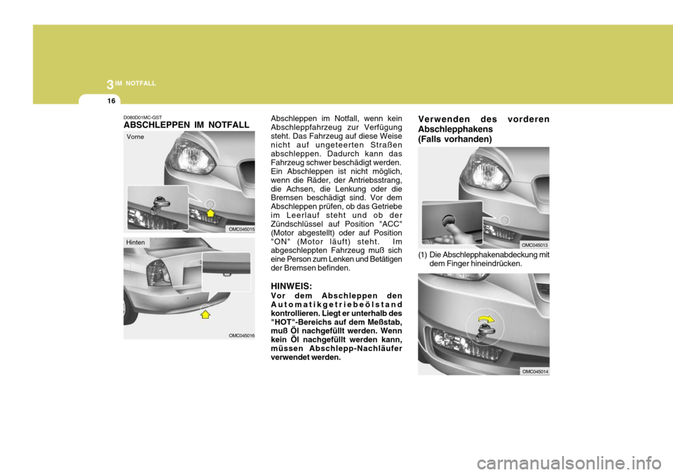 Hyundai Accent 2008 Betriebsanleitung (in German) 3IM NOTFALL
16
OMC045014
Verwenden des vorderen
Abschlepphakens
(Falls vorhanden)
OMC045013
(1) Die Abschlepphakenabdeckung mit dem Finger hineindrücken.
Abschleppen im Notfall, wenn kein Abschleppfa Hyundai Accent 2008 Betriebsanleitung (in German) 3IM NOTFALL
16
OMC045014
Verwenden des vorderen
Abschlepphakens
(Falls vorhanden)
OMC045013
(1) Die Abschlepphakenabdeckung mit dem Finger hineindrücken.
Abschleppen im Notfall, wenn kein Abschleppfa