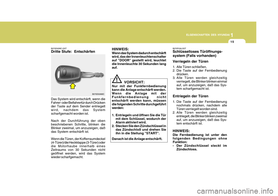 Hyundai Accent 2008 Betriebsanleitung (in German) 1
15
ELGENSCHAFTEN DES HYUNDAI
B070D03AMC
B070D02MC-GST Dritte Stufe: Entschärfen Das System wird entschärft, wenn die Fahrer- oder Beifahrertür durch Drücken der Taste auf dem Sender entriegelt Hyundai Accent 2008 Betriebsanleitung (in German) 1
15
ELGENSCHAFTEN DES HYUNDAI
B070D03AMC
B070D02MC-GST Dritte Stufe: Entschärfen Das System wird entschärft, wenn die Fahrer- oder Beifahrertür durch Drücken der Taste auf dem Sender entriegelt