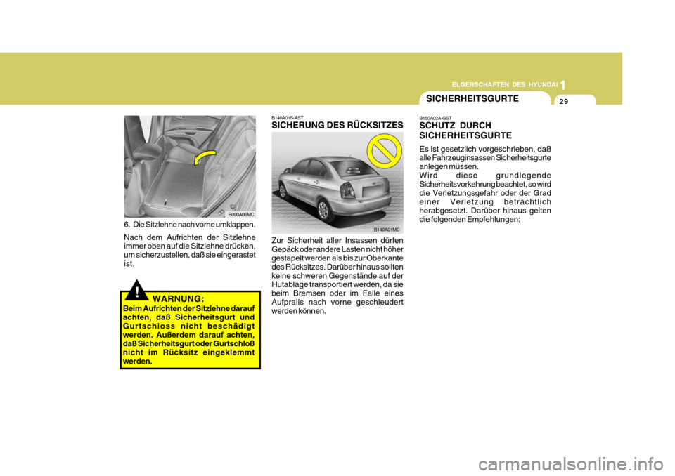 Hyundai Accent 2008 Betriebsanleitung (in German) 1
29
ELGENSCHAFTEN DES HYUNDAI
B140A01MC
B140A01S-AST SICHERUNG DES RÜCKSITZES Zur Sicherheit aller Insassen dürfen Gepäck oder andere Lasten nicht höher gestapelt werden als bis zur Oberkante des Hyundai Accent 2008 Betriebsanleitung (in German) 1
29
ELGENSCHAFTEN DES HYUNDAI
B140A01MC
B140A01S-AST SICHERUNG DES RÜCKSITZES Zur Sicherheit aller Insassen dürfen Gepäck oder andere Lasten nicht höher gestapelt werden als bis zur Oberkante des