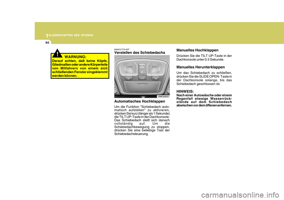 Hyundai Accent 2008  Betriebsanleitung (in German) 1
90
ELGENSCHAFTEN DES HYUNDAI
!WARNUNG:
Darauf achten, daß keine Köpfe, Gliedmaßen oder andere Körperteile von Mitfahrern von einem sich schließenden Fenster eingeklemmtwerden können.
OMC025021