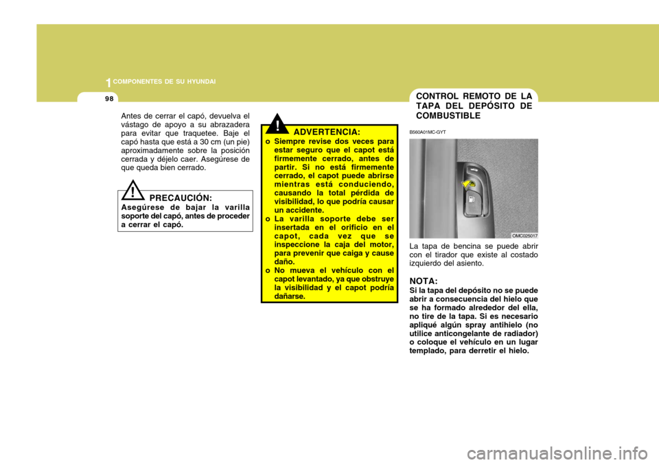 Hyundai Accent 2008  Manual del propietario (in Spanish) 1COMPONENTES DE SU HYUNDAI
98CONTROL REMOTO DE LA TAPA DEL DEPÓSITO DECOMBUSTIBLE
!ADVERTENCIA:
o Siempre revise dos veces para estar seguro que el capot está firmemente cerrado, antes departir. Si 