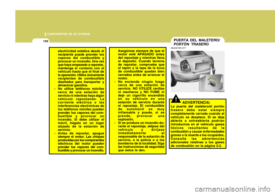 Hyundai Accent 2008  Manual del propietario (in Spanish) 1COMPONENTES DE SU HYUNDAI
100
!
PUERTA DEL MALETERO/ PORTÓN TRASERO
B540A01MC-AYT
ADVERTENCIA:
La puerta del maletero/el portón trasero debe estar siempre completamente cerrada cuando elvehículo s