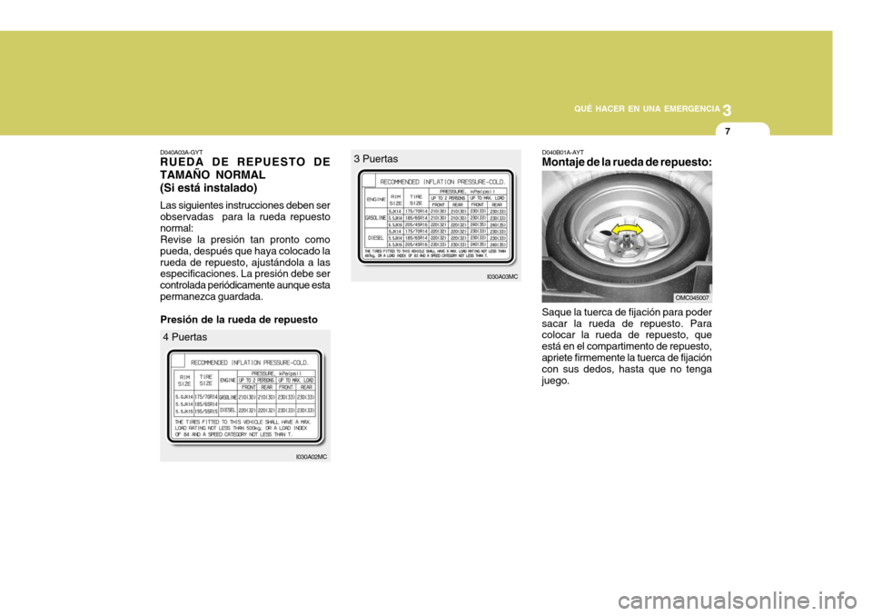 Hyundai Accent 2008  Manual del propietario (in Spanish) 3
QUÉ HACER EN UNA EMERGENCIA
7
D040B01A-AYT
Montaje de la rueda de repuesto:
Saque la tuerca de fijación para poder sacar la rueda de repuesto. Para colocar la rueda de repuesto, que está en el co