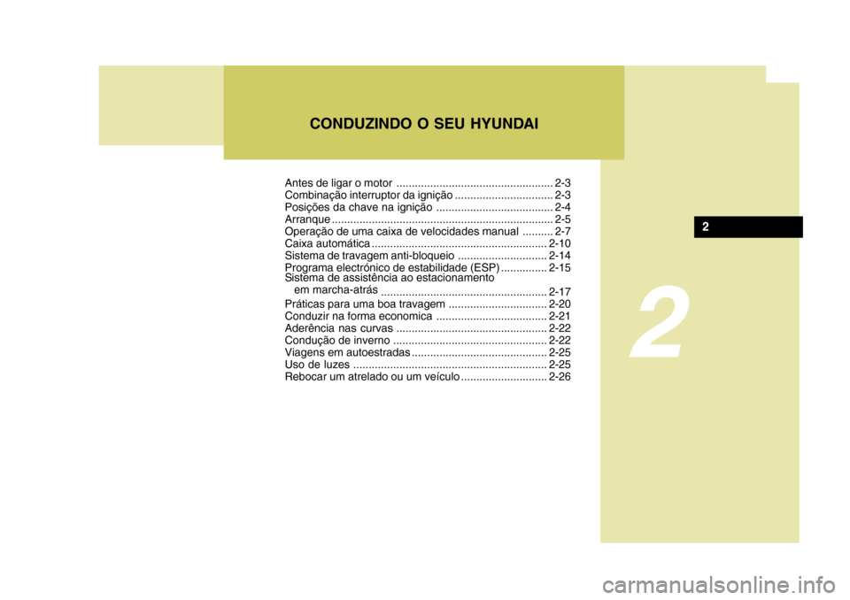 Hyundai Accent 2008  Manual do proprietário (in Portuguese) QUE FAZER NUMA EMERGÊNCIA   2- 1
2
CONDUZINDO O SEU HYUNDAI
2
Antes de ligar o motor ................................................... 2-3 
Combinação interruptor da ignição ...................