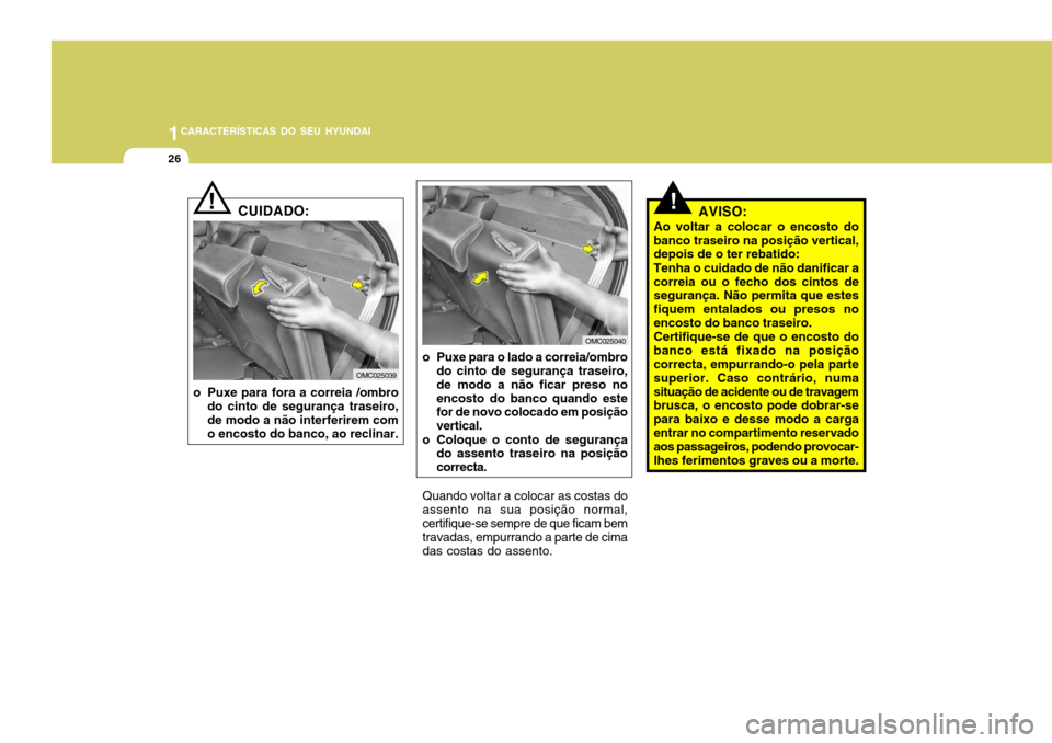 Hyundai Accent 2008  Manual do proprietário (in Portuguese) 1CARACTERÍSTICAS DO SEU HYUNDAI
26
!AVISO:
Ao voltar a colocar o encosto do banco traseiro na posição vertical, depois de o ter rebatido: Tenha o cuidado de não danificar a correia ou o fecho dos 