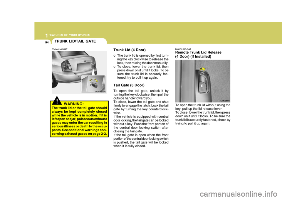 Hyundai Accent 2007  Owners Manual 1FEATURES OF YOUR HYUNDAI
94
B540D01MC-GAT Remote Trunk Lid Release (4 Door) (If Installed)
OMC025011
To open the trunk lid without using the key, pull up the lid release lever. To close, lower the tr