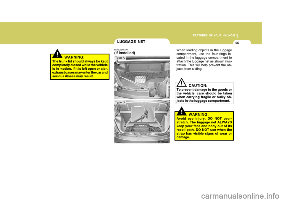 Hyundai Accent 2007  Owners Manual 1
FEATURES OF YOUR HYUNDAI
95
!WARNING:
The trunk lid should always be kept completely closed while the vehicle is in motion. If it is left open or ajar,exhaust gases may enter the car and serious ill