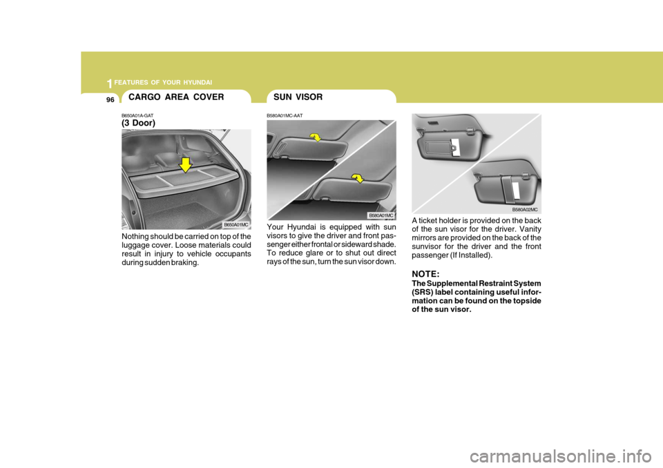 Hyundai Accent 2007  Owners Manual 1FEATURES OF YOUR HYUNDAI
96SUN VISOR
B580A01MC-AAT
B580A01MC
Your Hyundai is equipped with sun visors to give the driver and front pas- senger either frontal or sideward shade. To reduce glare or to 