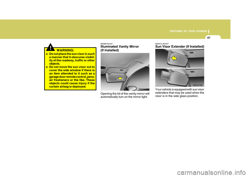 Hyundai Accent 2007  Owners Manual 1
FEATURES OF YOUR HYUNDAI
97
B580C01JM-AAT Sun Visor Extender (If Installed)
Your vehicle is equipped with sun visor extenders that may be used when the visor is in the side glass position.
B580C01MC