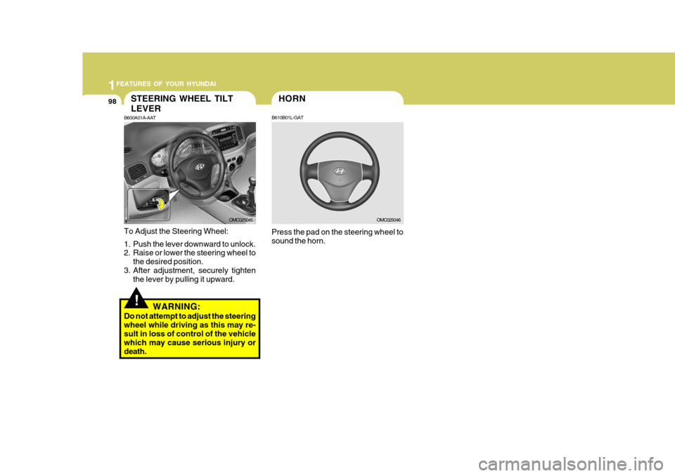 Hyundai Accent 2007  Owners Manual 1FEATURES OF YOUR HYUNDAI
98HORN
B610B01L-GAT
Press the pad on the steering wheel to sound the horn.
OMC025046
!
STEERING WHEEL TILT LEVER
B600A01A-AAT
To Adjust the Steering Wheel: 
1. Push the lever