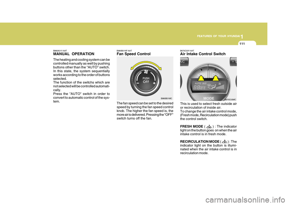 Hyundai Accent 2007  Owners Manual 1
FEATURES OF YOUR HYUNDAI
111
1
FEATURES OF YOUR HYUNDAI
111
1
FEATURES OF YOUR HYUNDAI
111
B980B01NF-AAT Fan Speed Control The fan speed can be set to the desired speed by turning the fan speed cont