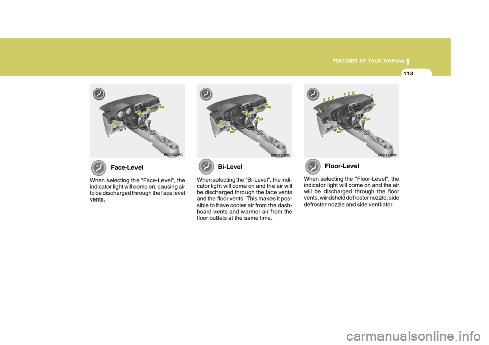Hyundai Accent 2007  Owners Manual 1
FEATURES OF YOUR HYUNDAI
113
1
FEATURES OF YOUR HYUNDAI
113
1
FEATURES OF YOUR HYUNDAI
113
B670D04MC
Floor-Level
When selecting the "Floor-Level", the indicator light will come on and the airwill be