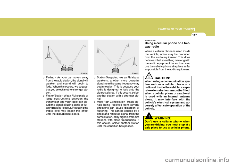 Hyundai Accent 2007  Owners Manual 1
FEATURES OF YOUR HYUNDAI
117
1
FEATURES OF YOUR HYUNDAI
117
1
FEATURES OF YOUR HYUNDAI
117
!
o Station Swapping - As an FM signal
weakens, another more powerful signal near the same frequency may be