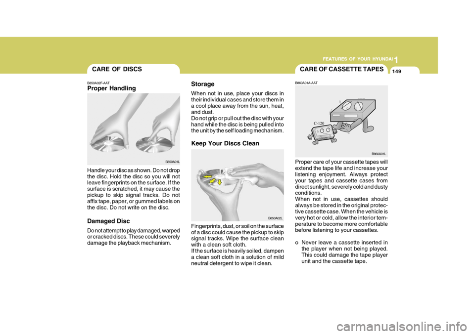 Hyundai Accent 2007  Owners Manual 1
FEATURES OF YOUR HYUNDAI
149
1
FEATURES OF YOUR HYUNDAI
149
1
FEATURES OF YOUR HYUNDAI
149
1
FEATURES OF YOUR HYUNDAI
149CARE OF CASSETTE TAPESCARE OF DISCS
Storage When not in use, place your discs