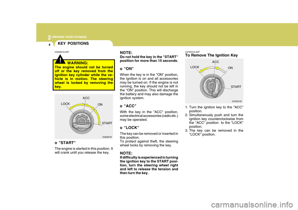 Hyundai Accent 2007  Owners Manual 2 DRIVING YOUR HYUNDAI
4
C070C01A-AAT 
To Remove The Ignition Key 
1. Turn the ignition key to the "ACC"position.
2. Simultaneously push and turn the
ignition key counterclockwise from the "ACC" posit