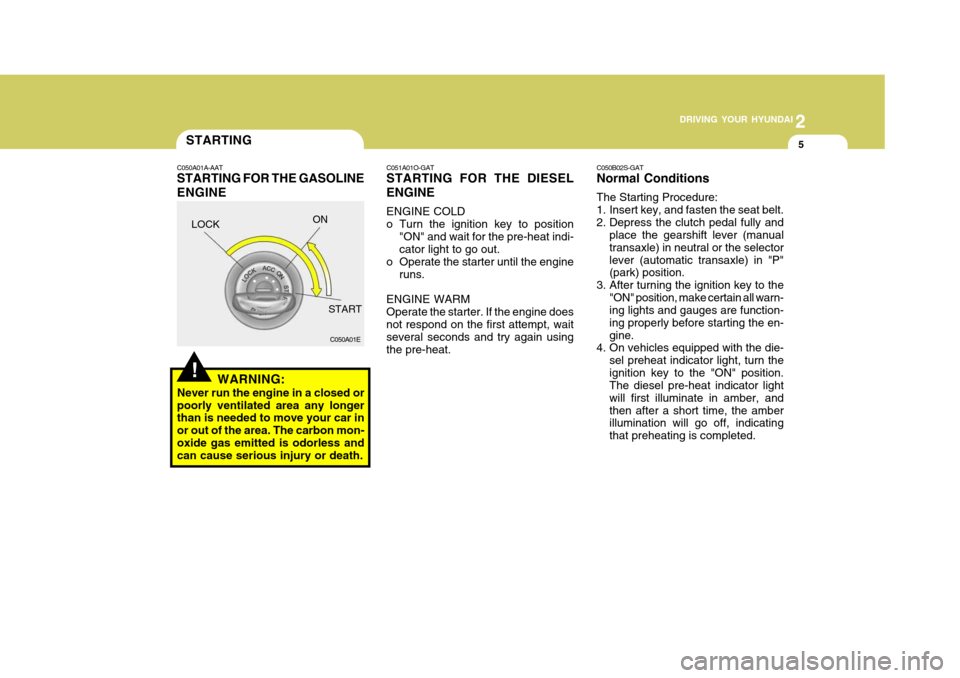 Hyundai Accent 2007  Owners Manual 2
 DRIVING YOUR HYUNDAI
5
2
 DRIVING YOUR HYUNDAI
5
!WARNING:
Never run the engine in a closed or poorly ventilated area any longer than is needed to move your car in or out of the area. The carbon mo