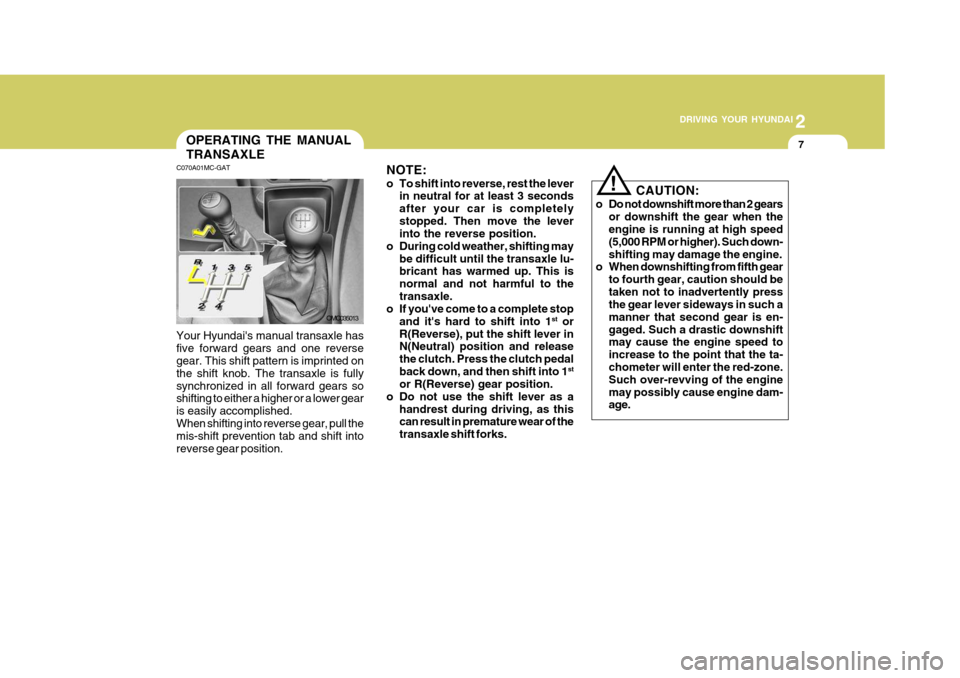 Hyundai Accent 2007  Owners Manual 2
 DRIVING YOUR HYUNDAI
7
2
 DRIVING YOUR HYUNDAI
7OPERATING THE MANUAL TRANSAXLE
OMC035013 NOTE: 
o To shift into reverse, rest the lever
in neutral for at least 3 seconds after your car is completel