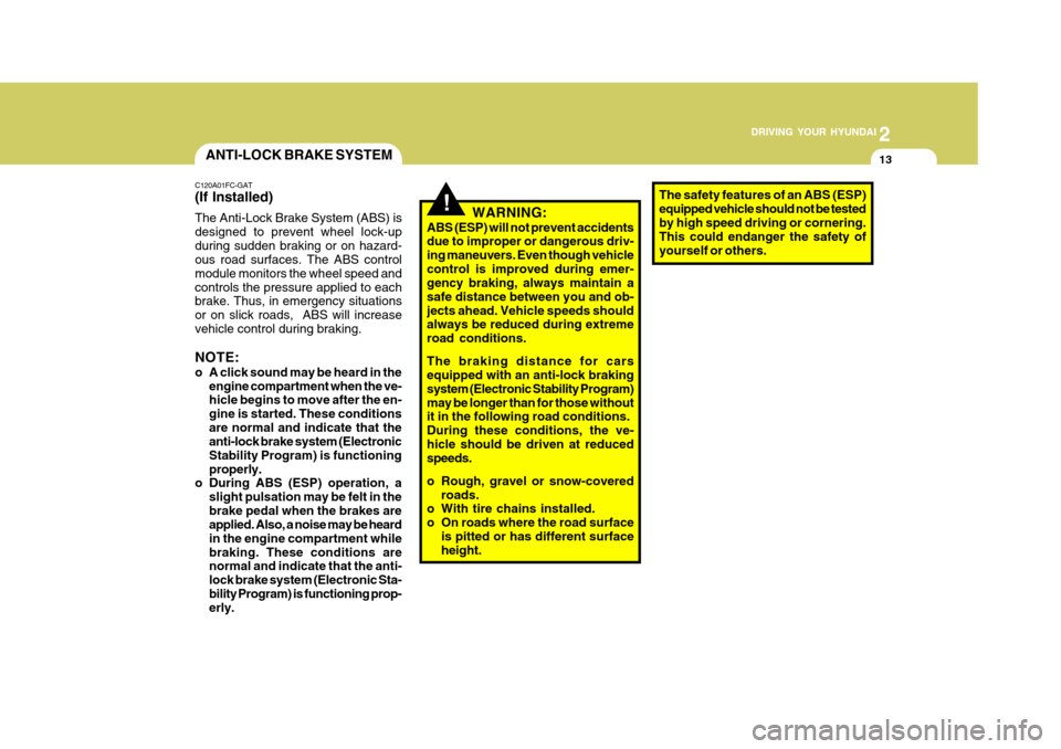 Hyundai Accent 2007  Owners Manual 2
 DRIVING YOUR HYUNDAI
13
2
 DRIVING YOUR HYUNDAI
13
!WARNING:
ABS (ESP) will not prevent accidents due to improper or dangerous driv- ing maneuvers. Even though vehiclecontrol is improved during eme