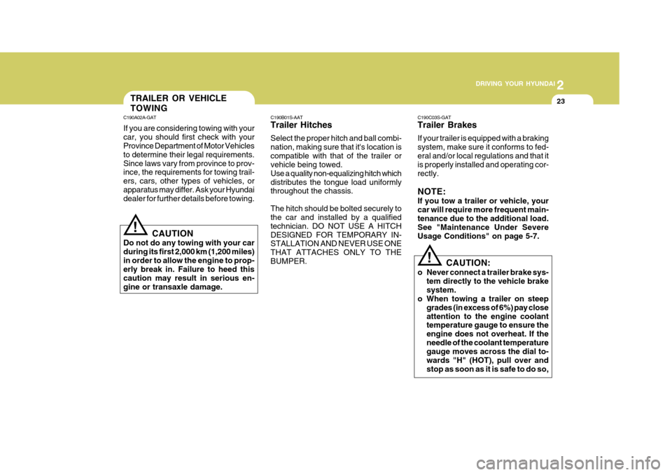 Hyundai Accent 2007 Owners Manual 2
DRIVING YOUR HYUNDAI
23
2
DRIVING YOUR HYUNDAI
23
C190C03S-GAT Trailer Brakes If your trailer is equipped with a braking system, make sure it conforms to fed-eral and/or local regulations and that Hyundai Accent 2007 Owners Manual 2
DRIVING YOUR HYUNDAI
23
2
DRIVING YOUR HYUNDAI
23
C190C03S-GAT Trailer Brakes If your trailer is equipped with a braking system, make sure it conforms to fed-eral and/or local regulations and that