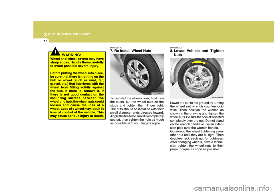 Hyundai Accent 2007 Owners Manual 3 WHAT TO DO IN AN EMERGENCY
10
!
D060H02A-AAT 7. Re-install Wheel Nuts
Lower the car to the ground by turning the wheel nut wrench counterclock-wise. Then position the wrench as shown in the drawing Hyundai Accent 2007 Owners Manual 3 WHAT TO DO IN AN EMERGENCY
10
!
D060H02A-AAT 7. Re-install Wheel Nuts
Lower the car to the ground by turning the wheel nut wrench counterclock-wise. Then position the wrench as shown in the drawing