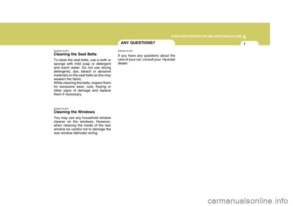 Hyundai Accent 2007  Owners Manual 4
CORROSION PREVENTION AND APPEARANCE CARE
7
4
CORROSION PREVENTION AND APPEARANCE CARE
7ANY QUESTIONS?
E040E01A-AAT Cleaning the Windows You may use any household window cleaner on the windows. Howev