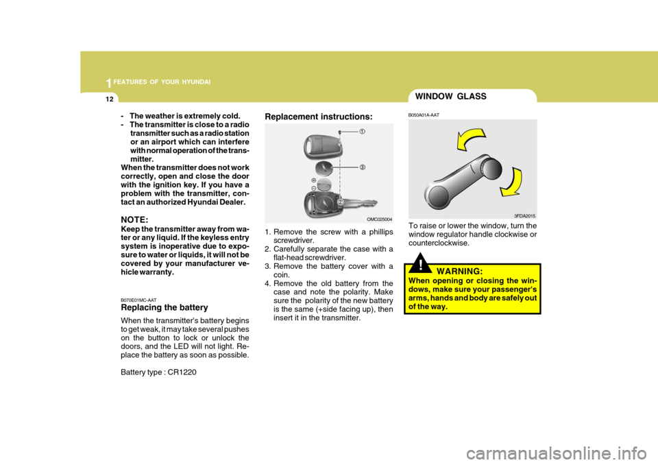 Hyundai Accent 2007  Owners Manual 1FEATURES OF YOUR HYUNDAI
12
!
WINDOW GLASS
B050A01A-AAT
To raise or lower the window, turn the window regulator handle clockwise or counterclockwise. WARNING:
When opening or closing the win- dows, m
