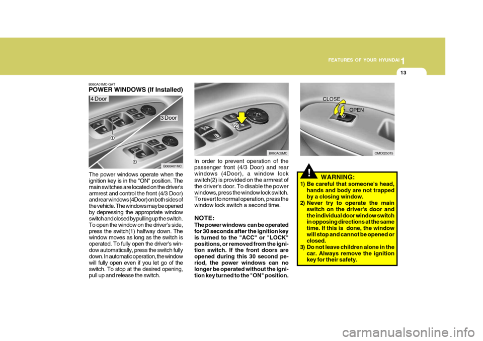 Hyundai Accent 2007 Owners Manual 1
FEATURES OF YOUR HYUNDAI
13
B060A01MC-GAT POWER WINDOWS (If Installed)
The power windows operate when the ignition key is in the "ON" position. The main switches are located on the drivers
armrest Hyundai Accent 2007 Owners Manual 1
FEATURES OF YOUR HYUNDAI
13
B060A01MC-GAT POWER WINDOWS (If Installed)
The power windows operate when the ignition key is in the "ON" position. The main switches are located on the drivers
armrest