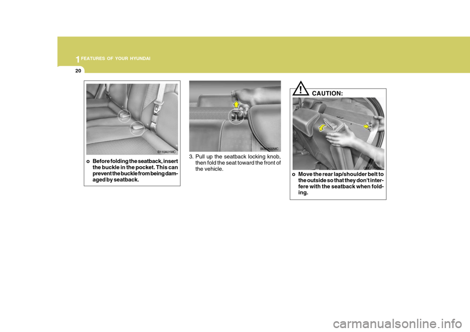 Hyundai Accent 2007  Owners Manual 1FEATURES OF YOUR HYUNDAI
20
B090A02MC
3. Pull up the seatback locking knob, then fold the seat toward the front of the vehicle. CAUTION:
!
OMC025039
o Move the rear lap/shoulder belt to the outside s