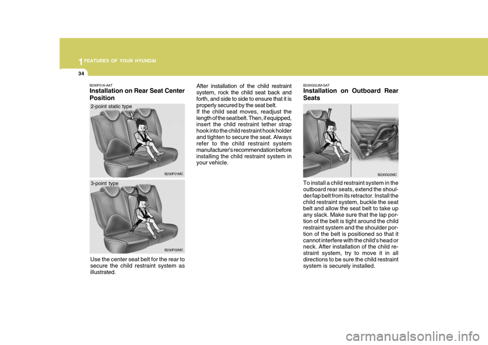Hyundai Accent 2007 Owners Manual 1FEATURES OF YOUR HYUNDAI
34
After installation of the child restraint system, rock the child seat back andforth, and side to side to ensure that it is properly secured by the seat belt. If the child Hyundai Accent 2007 Owners Manual 1FEATURES OF YOUR HYUNDAI
34
After installation of the child restraint system, rock the child seat back andforth, and side to side to ensure that it is properly secured by the seat belt. If the child