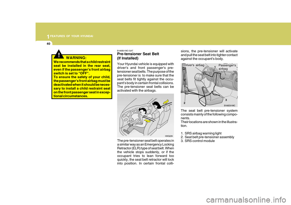 Hyundai Accent 2007 Owners Manual 1FEATURES OF YOUR HYUNDAI
40
The seat belt pre-tensioner system consists mainly of the following compo- nents.Their locations are shown in the illustra- tion.
1. SRS airbag warning light
2. Seat bel Hyundai Accent 2007 Owners Manual 1FEATURES OF YOUR HYUNDAI
40
The seat belt pre-tensioner system consists mainly of the following compo- nents.Their locations are shown in the illustra- tion.
1. SRS airbag warning light
2. Seat bel
