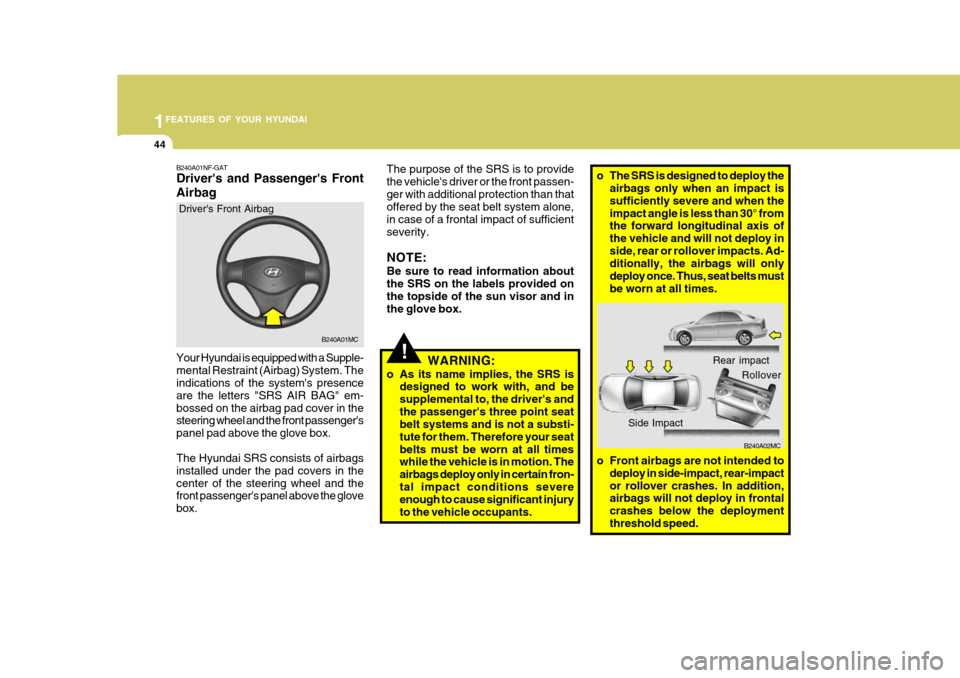Hyundai Accent 2007 Owners Manual 1FEATURES OF YOUR HYUNDAI
44
B240A01MC
Drivers Front Airbag
Your Hyundai is equipped with a Supple- mental Restraint (Airbag) System. The indications of the systems presence are the letters "SRS AIR Hyundai Accent 2007 Owners Manual 1FEATURES OF YOUR HYUNDAI
44
B240A01MC
Drivers Front Airbag
Your Hyundai is equipped with a Supple- mental Restraint (Airbag) System. The indications of the systems presence are the letters "SRS AIR