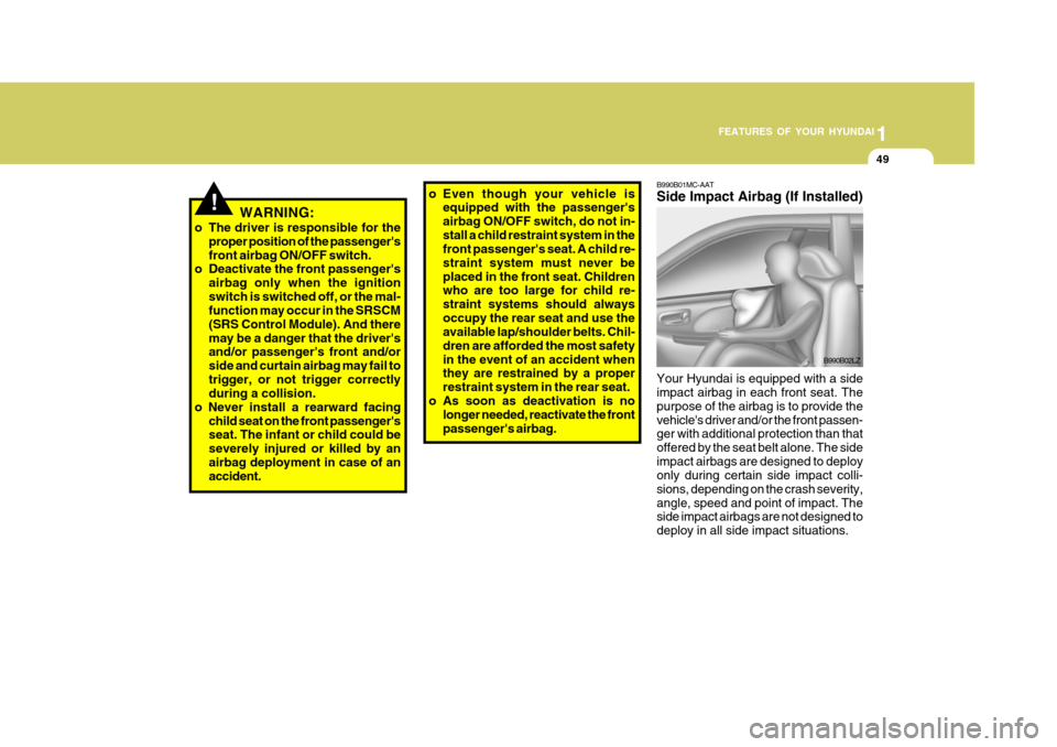 Hyundai Accent 2007 Owners Manual 1
FEATURES OF YOUR HYUNDAI
49
B990B01MC-AAT Side Impact Airbag (If Installed) Your Hyundai is equipped with a side impact airbag in each front seat. The purpose of the airbag is to provide thevehicle Hyundai Accent 2007 Owners Manual 1
FEATURES OF YOUR HYUNDAI
49
B990B01MC-AAT Side Impact Airbag (If Installed) Your Hyundai is equipped with a side impact airbag in each front seat. The purpose of the airbag is to provide thevehicle