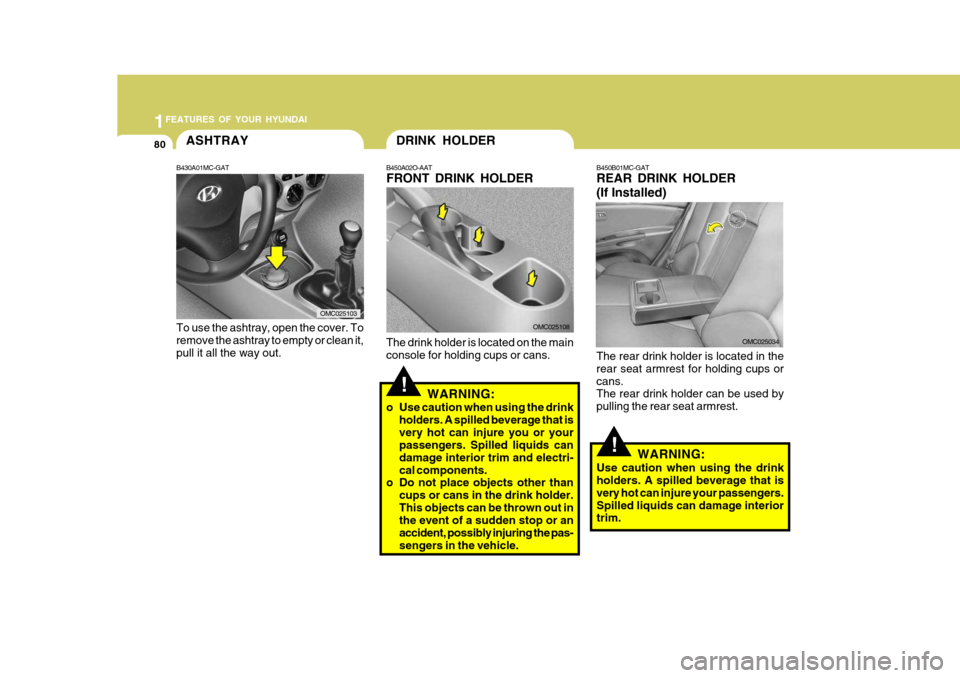 Hyundai Accent 2007 Owners Manual 1FEATURES OF YOUR HYUNDAI
80
OMC025034
!WARNING:
Use caution when using the drink holders. A spilled beverage that is very hot can injure your passengers.Spilled liquids can damage interior trim.
B450 Hyundai Accent 2007 Owners Manual 1FEATURES OF YOUR HYUNDAI
80
OMC025034
!WARNING:
Use caution when using the drink holders. A spilled beverage that is very hot can injure your passengers.Spilled liquids can damage interior trim.
B450