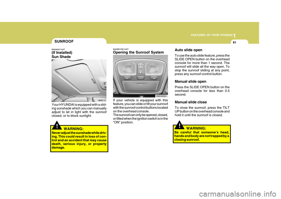 Hyundai Accent 2007 Owners Manual 1
FEATURES OF YOUR HYUNDAI
81
B460B01MC-GAT Opening the Sunroof System If your vehicle is equipped with this feature, you can slide or tilt your sunroof with the sunroof control buttons locatedon the Hyundai Accent 2007 Owners Manual 1
FEATURES OF YOUR HYUNDAI
81
B460B01MC-GAT Opening the Sunroof System If your vehicle is equipped with this feature, you can slide or tilt your sunroof with the sunroof control buttons locatedon the