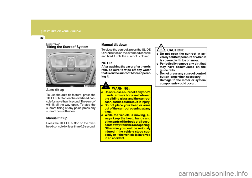Hyundai Accent 2007 Owners Manual 1FEATURES OF YOUR HYUNDAI
82
!
!
WARNING:
o Do not close a sunroof if anyones hands, arms or body are between the sliding glass and the sunroofsash, as this could result in injury.
o Do not place you Hyundai Accent 2007 Owners Manual 1FEATURES OF YOUR HYUNDAI
82
!
!
WARNING:
o Do not close a sunroof if anyones hands, arms or body are between the sliding glass and the sunroofsash, as this could result in injury.
o Do not place you