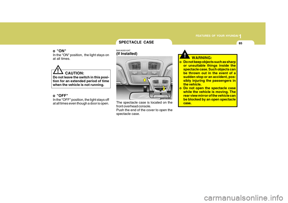 Hyundai Accent 2007  Owners Manual 1
FEATURES OF YOUR HYUNDAI
85
o"ON" In the "ON" position,  the light stays on at all times.
CAUTION:
Do not leave the switch in this posi- tion for an extended period of time when the vehicle is not r